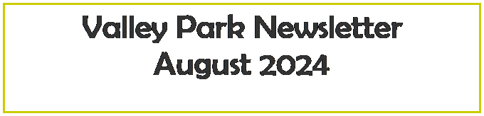 Text Box: Valley Park Newsletter
August 2024
