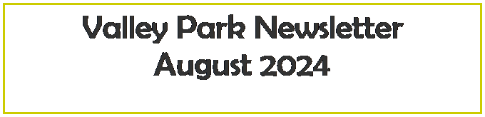 Text Box: Valley Park Newsletter
August 2023
