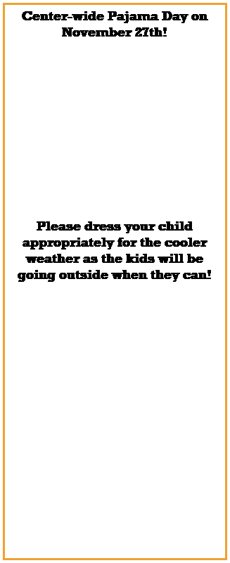 Text Box: Please dress your child appropriately for the cooler weather as the kids will be going outside when they can.
 
 
 
 
 
 
 
 
 
