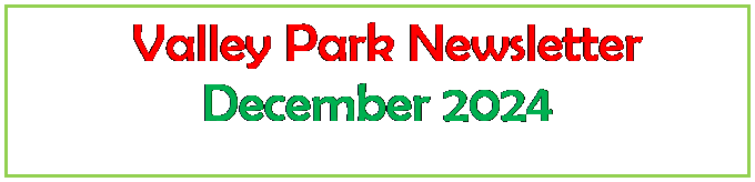 Text Box:   Valley Park Newsletter
December 2024
